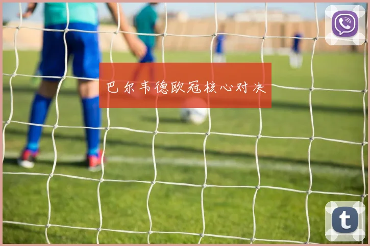 巴尔韦德欧冠核心对决