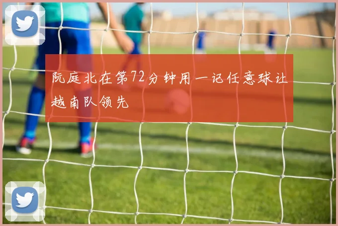 阮庭北在第72分钟用一记任意球让越南队领先