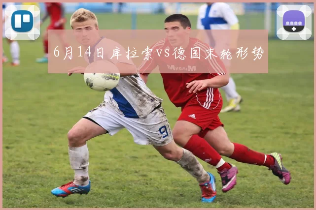 6月14日库拉索vs德国末轮形势