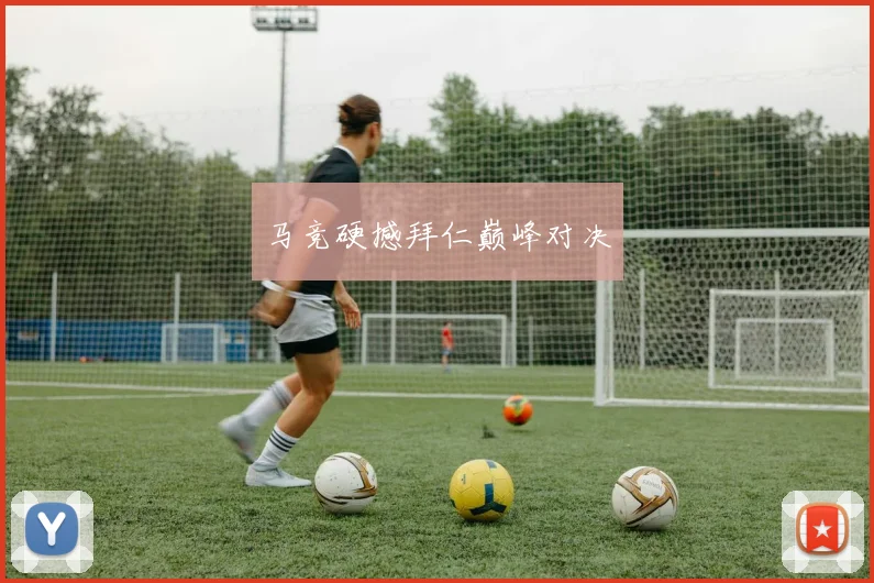 马竞硬撼拜仁巅峰对决