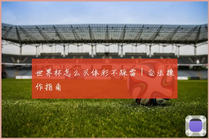 世界杯怎么买体彩不踩雷｜合法操作指南