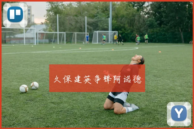 久保建英争锋阿诺德