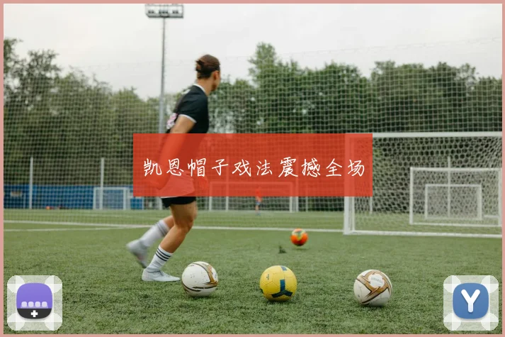 凯恩帽子戏法震撼全场