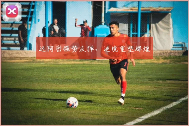 迈阿密强势反弹，逆境重塑辉煌