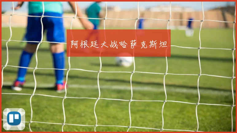 阿根廷大战哈萨克斯坦
