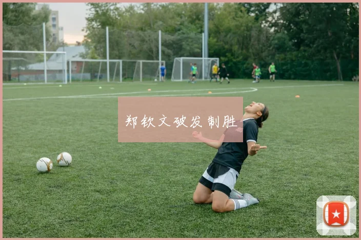 郑钦文破发制胜
