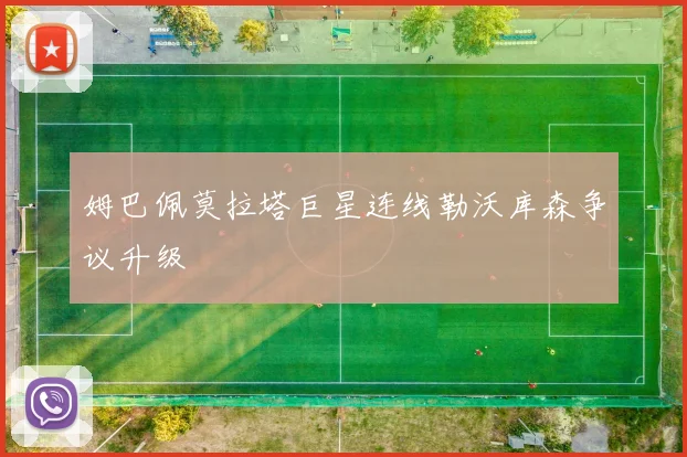 姆巴佩莫拉塔巨星连线勒沃库森争议升级