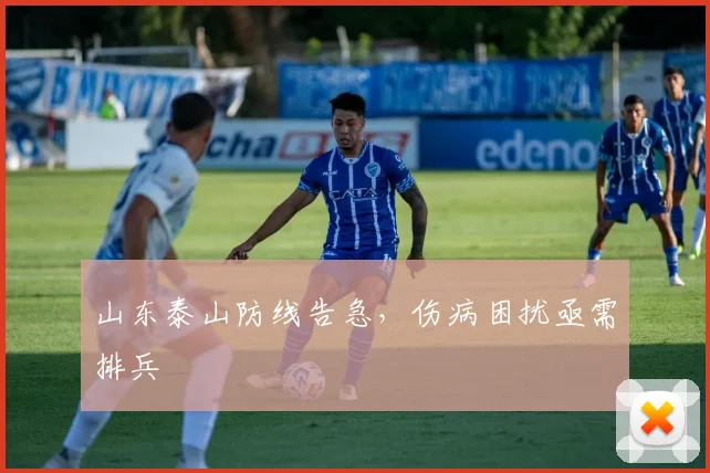 山东泰山防线告急，伤病困扰亟需排兵