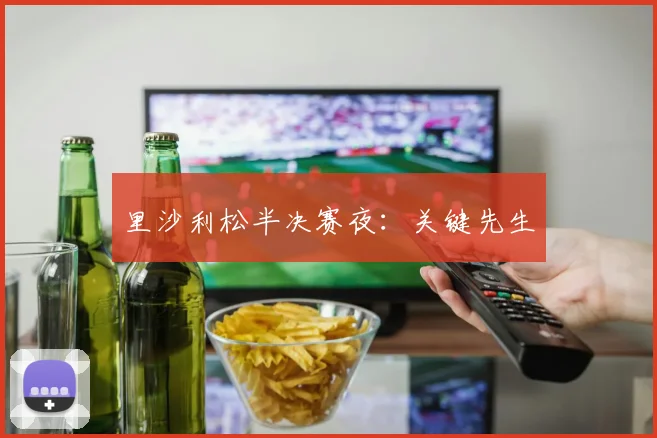 里沙利松半决赛夜：关键先生