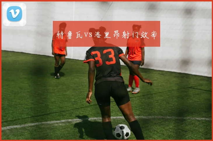 特鲁瓦vs洛里昂射门效率