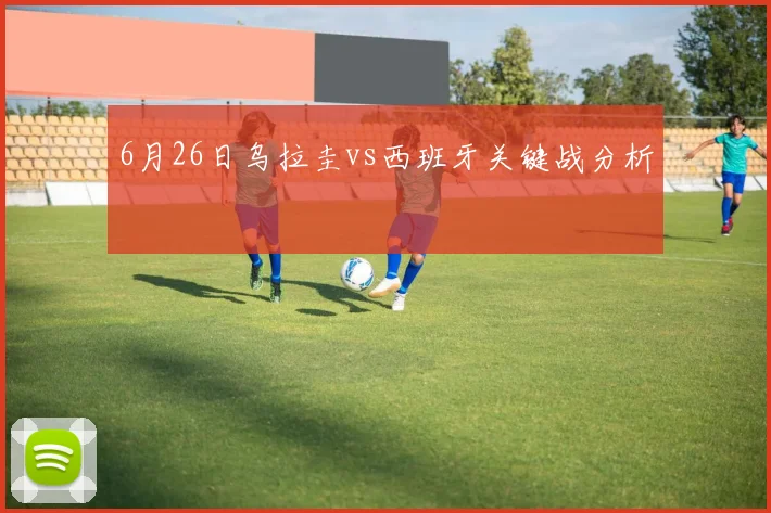 6月26日乌拉圭vs西班牙关键战分析