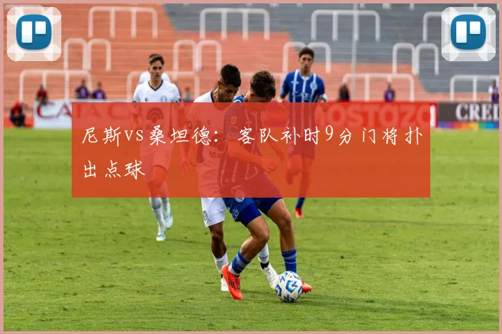 尼斯vs桑坦德：客队补时9分门将扑出点球