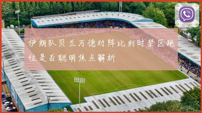 伊朗队贝兰万德对阵比利时禁区跑位是否聪明焦点解析